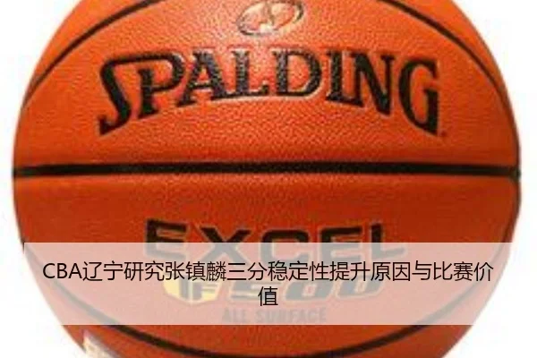 CBA辽宁研究张镇麟三分稳定性提升原因与比赛价值