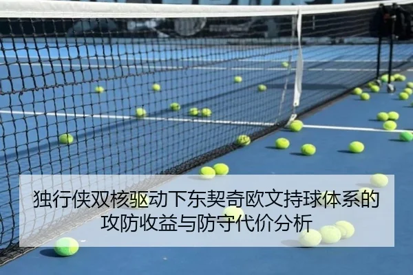 独行侠双核驱动下东契奇欧文持球体系的攻防收益与防守代价分析